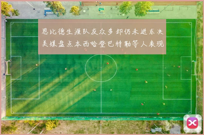 恩比德生涯队友众多却仍未进东决美媒盘点本西哈登巴特勒等人表现