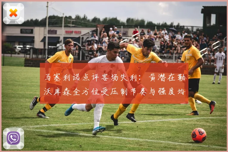 马塞利诺点评客场失利：黄潜在勒沃库森全方位受压制节奏与强度均不敌对手