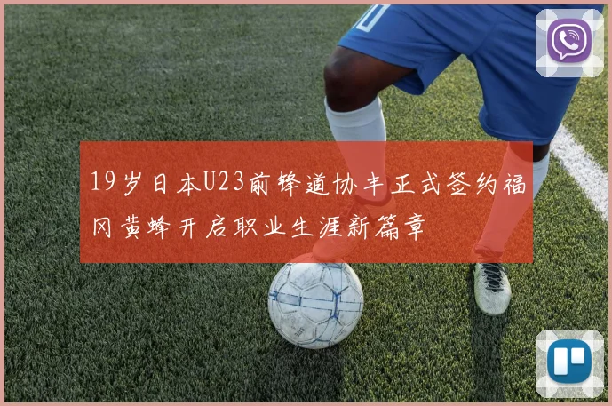 19岁日本U23前锋道协丰正式签约福冈黄蜂开启职业生涯新篇章
